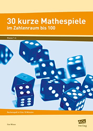 30 kurze Mathespiele: Rechenspaß in 5 bis 10 Minuten: Zahlenraum bis 100 (1. bis 4. Klasse)