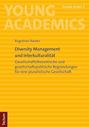 Diversity Management und Interkulturalität: Gesellschaftstheoretische und gesellschaftspolitische Begründungen für eine pluralistische Gesellschaft (Young Academics: Soziale Arbeit) von Tectum Wissenschaftsverlag