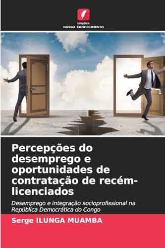 Percepções do desemprego e oportunidades de contratação de recém-licenciados: Desemprego e integração socioprofissional na República Democrática do Congo von Edições Nosso Conhecimento