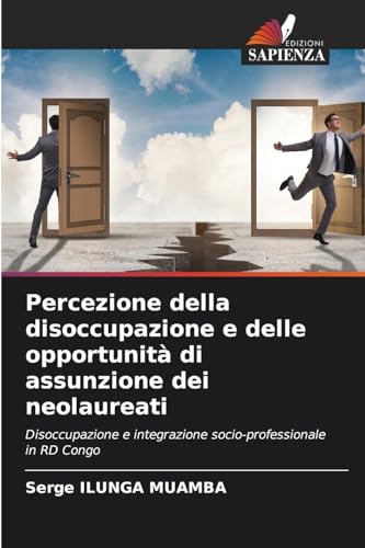 Percezione della disoccupazione e delle opportunità di assunzione dei neolaureati: Disoccupazione e integrazione socio-professionale in RD Congo von Edizioni Sapienza