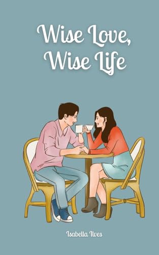 Wise Love, Wise Life Wise Love, Wise Life von Book Fairy Publishing