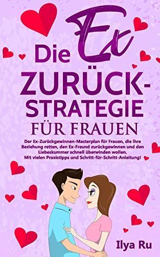 DIE EX ZURÜCK STRATEGIE FÜR FRAUEN: Ex zurück gewinnen Masterplan für Frauen, die ihre Beziehung retten, den Ex-Freund zurückgewinnen und den Liebeskummer schnell überwinden wollen. von Independently Published