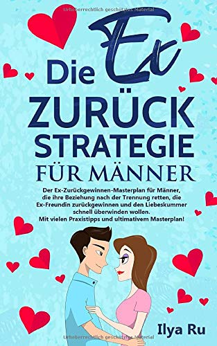 DIE EX ZURÜCK STRATEGIE FÜR MÄNNER: Ex zurück gewinnen Masterplan für Männer, die ihre Beziehung retten, die Ex-Freundin zurückgewinnen und den Liebeskummer schnell überwinden wollen von Independently published