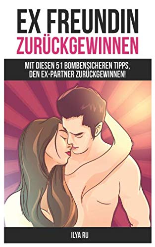 Ex Freundin zurückgewinnen : mit diesen 51 bombensicheren Tipps, den Ex-Partner zurückgewinnen! (EX ZURÜCK GEWINNEN, Band 5) Ex Freundin zurückgewinnen : mit diesen 51 bombensicheren Tipps, den Ex-Partner zurückgewinnen! (EX ZURÜCK GEWINNEN, Band 5) von Independently published