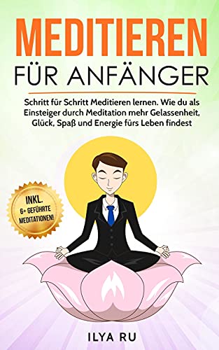 Meditieren für Anfänger: Schritt für Schritt Meditieren lernen. Wie du als Einsteiger durch Meditation mehr Gelassenheit, Glück, Spaß und Energie fürs Leben findest. (Meditation für Anfänger, Band 1) von Independently published