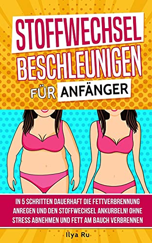 Stoffwechsel beschleunigen für Anfänger: In 5 Schritten dauerhaft die Fettverbrennung anregen und den Stoffwechsel ankurbeln! Ohne Stress Abnehmen und Fett am Bauch verbrennen (Bauchspeck Weg, Band 2) von Independently published