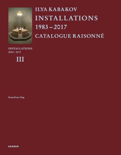 Ilya Kabakov: Installationen 2000-2016. Werkverzeichnis Band III von Kerber Verlag