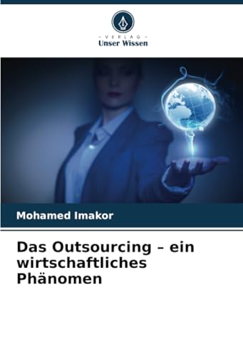 Das Outsourcing – ein wirtschaftliches Phänomen: DE von Verlag Unser Wissen
