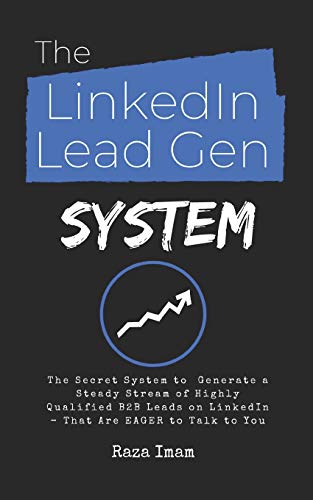 The LinkedIn Lead Gen System: The Secret Lead Gen System to Attract a Steady Stream of Highly Qualified B2B Leads on LinkedIn - That Are EAGER to Talk to You (Digital Marketing Mastery, Band 5)