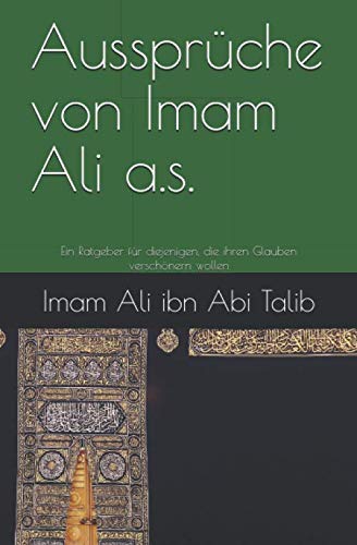 Aussprüche von Imam Ali a.s.: Ein Ratgeber für diejenigen, die ihren Glauben verschönern wollen von Independently published