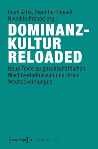 Dominanzkultur reloaded: Neue Texte zu gesellschaftlichen Machtverhältnissen und ihren Wechselwirkungen (Sozialtheorie) von Transcript Verlag