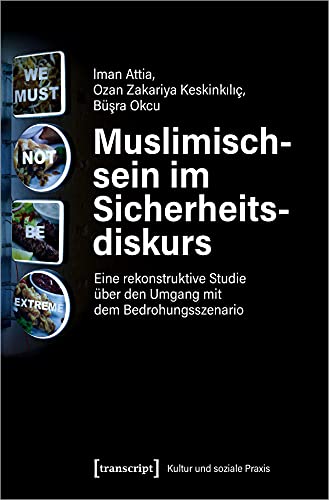 Muslimischsein im Sicherheitsdiskurs: Eine rekonstruktive Studie über den Umgang mit dem Bedrohungsszenario (Kultur und soziale Praxis) von transcript Verlag