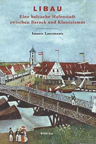 Libau: Eine baltische Hafenstadt zwischen Barock und Klassizismus (Das Baltikum in Geschichte und Gegenwart, Band 3) von Böhlau Köln