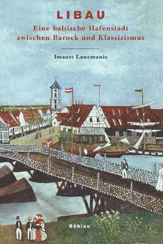 Libau: Eine baltische Hafenstadt zwischen Barock und Klassizismus (Das Baltikum in Geschichte und Gegenwart, Band 3)