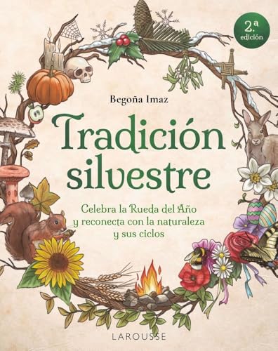 Tradición silvestre: Celebra la Rueda del Año y reconecta con la naturaleza y sus ciclos (LAROUSSE - Libros Ilustrados/ Prácticos - Ocio y naturaleza) von Larousse