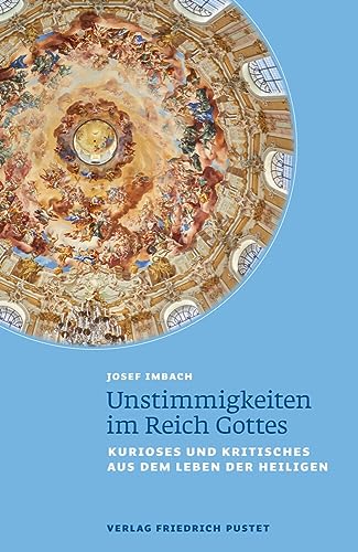 Unstimmigkeiten im Reich Gottes: Kurioses und Kritisches aus dem Leben der Heiligen von Pustet, F