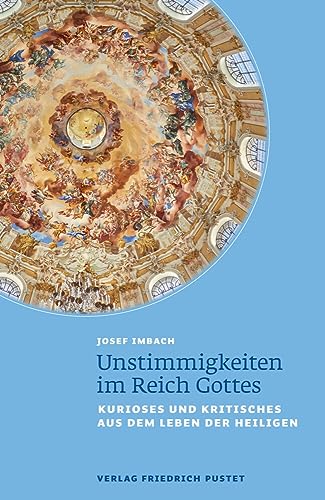 Unstimmigkeiten im Reich Gottes: Kurioses und Kritisches aus dem Leben der Heiligen Unstimmigkeiten im Reich Gottes: Kurioses und Kritisches aus dem Leben der Heiligen