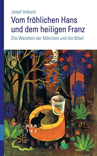 Vom fröhlichen Hans und dem heiligen Franz: Die Weisheit der Märchen und die Bibel von Theologischer Verlag Zürich