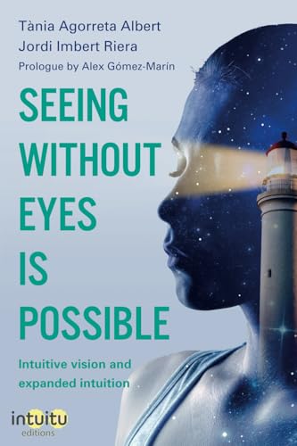 Seeing without eyes is possible. Intuitive Vision and Expanded Intuition von Intuitu Editions