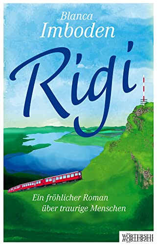 Rigi: Ein fröhlicher Roman über traurige Menschen von Wörterseh Verlag