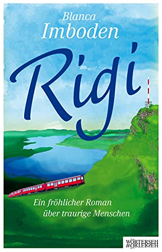Rigi: Ein fröhlicher Roman über traurige Menschen