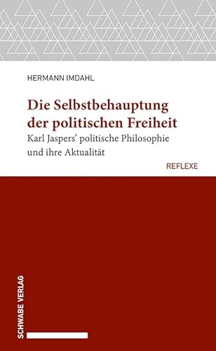 Die Selbstbehauptung der politischen Freiheit: Karl Jaspers’ politische Philosophie und ihre Aktualität (Schwabe reflexe) von Schwabe Verlag Basel