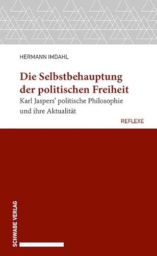 Die Selbstbehauptung der politischen Freiheit: Karl Jaspers’ politische Philosophie und ihre Aktualität (Schwabe reflexe)