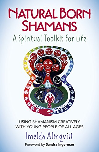 Natural Born Shamans - A Spiritual Toolkit for Life: Using Shamanism Creatively with Young People of All Ages von Moon Books