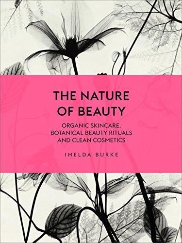 The Nature of Beauty: Organic Skincare, Botanical Beauty Rituals and Clean Cosmetics von Ebury Press
