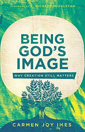 Being God's Image: Why Creation Still Matters von IVP Academic