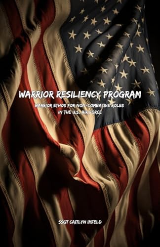 Warrior Resiliency Program: Warrior Ethos for Non-Combative Roles in the U.S. Air Force von Lulu.com