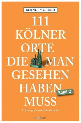 111 Kölner Orte, die man gesehen haben muss, Band 2: Reiseführer von Emons Verlag