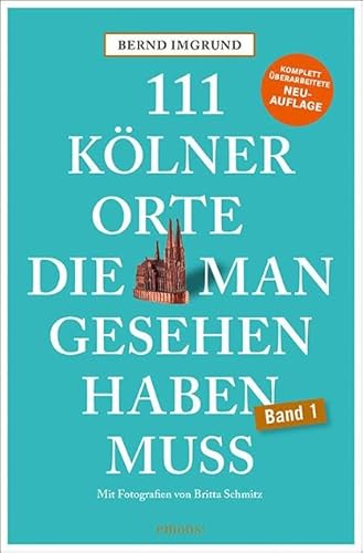 111 Kölner Orte, die man gesehen haben muss: Reiseführer, Neuauflage (111 Orte ...) von Emons Verlag