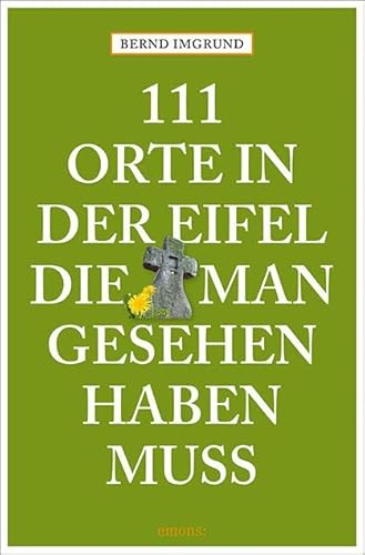 111 Orte in der Eifel, die man gesehen haben muss: Reiseführer