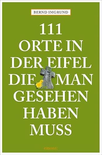 111 Orte in der Eifel, die man gesehen haben muss: Reiseführer von Emons Verlag