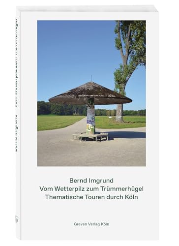 Vom Wetterpilz zum Trümmerhügel: Thematische Touren durch Köln von Greven Verlag
