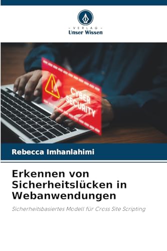 Erkennen von Sicherheitslücken in Webanwendungen: Sicherheitsbasiertes Modell für Cross Site Scripting von Verlag Unser Wissen