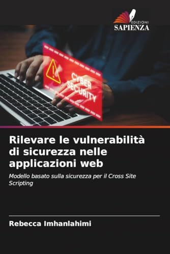Rilevare le vulnerabilità di sicurezza nelle applicazioni web: Modello basato sulla sicurezza per il Cross Site Scripting von Edizioni Sapienza