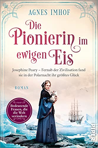 Die Pionierin im ewigen Eis (Bedeutende Frauen, die die Welt verändern 13): Josephine Peary – Fernab der Zivilisation fand sie in der Polarnacht ihr größtes Glück | Historische Romanbiografie von PIPER