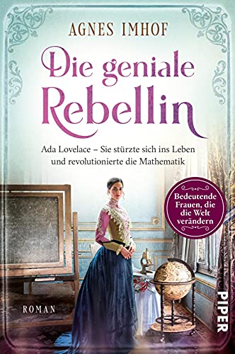 Die geniale Rebellin (Bedeutende Frauen, die die Welt verändern 9): Ada Lovelace – Sie stürzte sich ins Leben und revolutionierte die Mathematik | Historischer Roman von PIPER