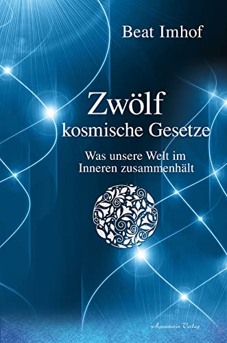 Zwölf kosmische Gesetze: Was unsere Welt im Inneren zusammenhält von Aquamarin- Verlag GmbH