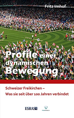 Profile einer dynamischen Bewegung: Schweizer Freikirchen – was sie seit 100 Jahren verbindet (Aus Kirchen- und Weltgeschichte)