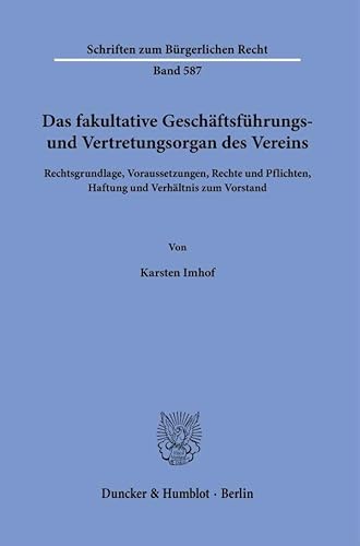 Das fakultative Geschäftsführungs- und Vertretungsorgan des Vereins: Rechtsgrundlage, Voraussetzungen, Rechte und Pflichten, Haftung und Verhältnis zum Vorstand (Schriften zum Bürgerlichen Recht) Das fakultative Geschäftsführungs- und Vertretungsorgan des Vereins: Rechtsgrundlage, Voraussetzungen, Rechte und Pflichten, Haftung und Verhältnis zum Vorstand (Schriften zum Bürgerlichen Recht) von Duncker & Humblot