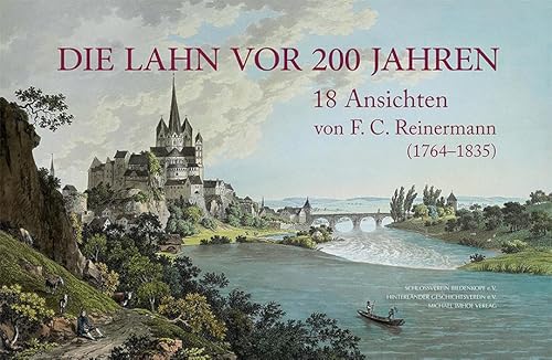 Die Lahn vor 200 Jahren: 18 Ansichten von F.C. Reinermann (1764-1835)