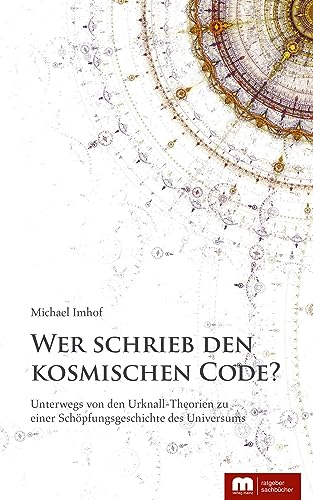 Wer schrieb den kosmischen Code?: Unterwegs von den Urknall-Theorien zu einer Schöpfungsgeschichte des Universums von Verlag Mainz - Ratgeber & Sachbücher