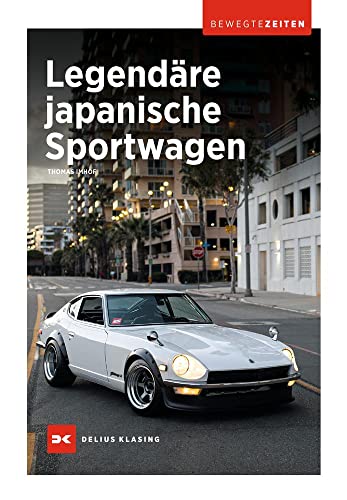 Legendäre japanische Sportwagen: Bewegte Zeiten Legendäre japanische Sportwagen: Bewegte Zeiten von DELIUS KLASING