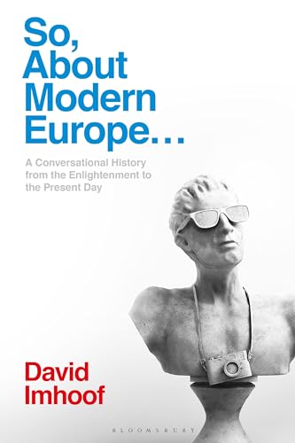 So, About Modern Europe...: A Conversational History from the Enlightenment to the Present Day So, About Modern Europe...: A Conversational History from the Enlightenment to the Present Day