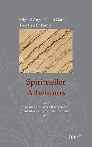 Spiritueller Atheismus: oder Wie man nicht an Gott zu glauben braucht, aber doch auf ihn vertrauen kann Spiritueller Atheismus: oder Wie man nicht an Gott zu glauben braucht, aber doch auf ihn vertrauen kann