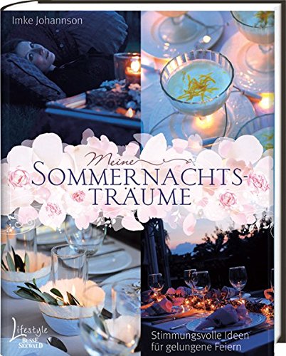 Meine Sommernachtsträume: Stimmungsvolle Ideen für gelungene Feiern Meine Sommernachtsträume: Stimmungsvolle Ideen für gelungene Feiern von BusseSeewald