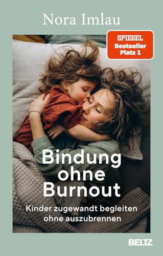 Bindung ohne Burnout: Kinder zugewandt begleiten ohne auszubrennen Bindung ohne Burnout: Kinder zugewandt begleiten ohne auszubrennen